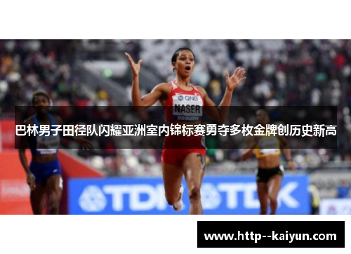 巴林男子田径队闪耀亚洲室内锦标赛勇夺多枚金牌创历史新高 巴林男子田径队闪耀亚洲室内锦标赛勇夺多枚金牌创历史新高
