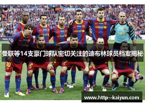 曼联等14支豪门球队密切关注的迪布林球员档案揭秘