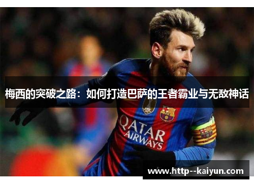 梅西的突破之路:如何打造巴萨的王者霸业与无敌神话 梅西的突破之路:如何打造巴萨的王者霸业与无敌神话