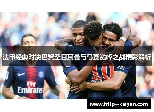 法甲经典对决巴黎圣日耳曼与马赛巅峰之战精彩解析