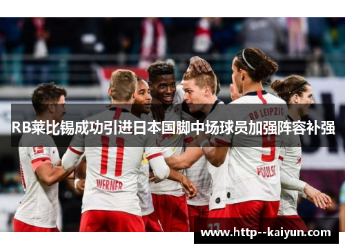 RB莱比锡成功引进日本国脚中场球员加强阵容补强 RB莱比锡成功引进日本国脚中场球员加强阵容补强