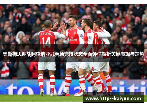 奥斯梅恩迎战阿森纳亚冠赛场竞技状态全面评估解析关键表现与走势